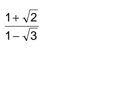  (1+sqrt(2))/1-sqrt(3) 