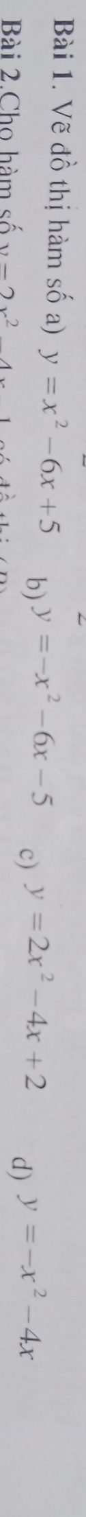 Vẽ đồ thị hàm số a) y=x^2-6x+5 b) y=-x^2-6x-5 c) y=2x^2-4x+2 d) y=-x^2-4x
Bài 2.Cho hàm số x^2-2x^24