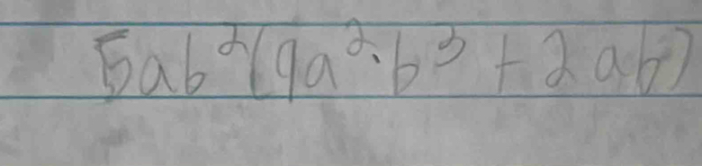 5ab^2(9a^2· b^3+2ab)