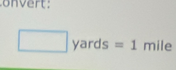 onvert:
□ yards=1 mile