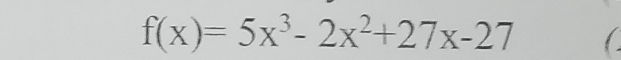 f(x)=5x^3-2x^2+27x-27