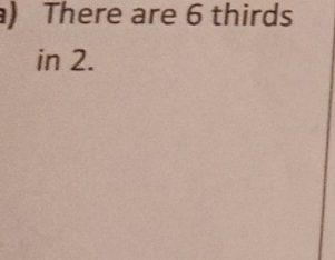 ) There are 6 thirds 
in 2.