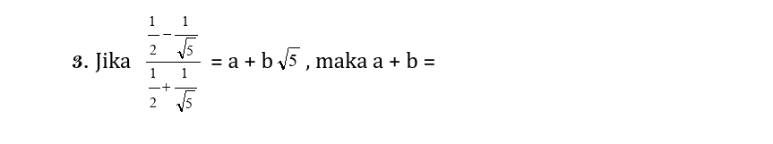 Jika frac  1/2 - 1/sqrt(5)  1/2 + 1/sqrt(5) =a+bsqrt(5) , maka a+b=