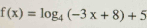 f(x)=log _4(-3x+8)+5