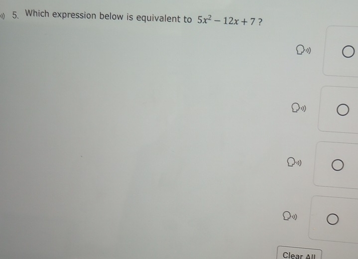 Which expression below is equivalent to 5x^2-12x+7 ? 
) 
) 
Clear All