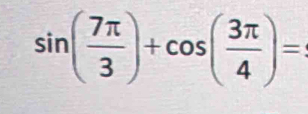 sin ( 7π /3 )+cos ( 3π /4 )=