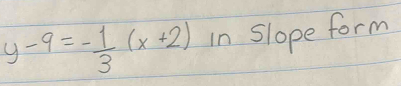 y-9=- 1/3 (x+2) in Slope form