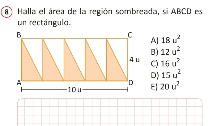 Halla el área de la región sombreada, si ABCD es
un rectángulo.
18u^2
A)
B) 12u^2
C) 16u^2
D) 15u^2
E) 20u^2