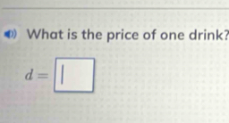 What is the price of one drink?
d=□