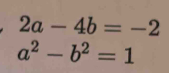 2a-4b=-2
a^2-b^2=1