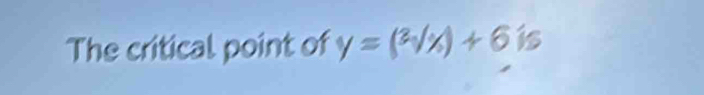 The critical point of y=(^2/x)+6 is