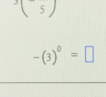 ^3(frac 5)
-(3)^0=□