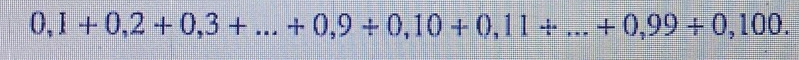 0,1+0,2+0,3+...+0,9+0,10+0,11+...+0,99+0,100.