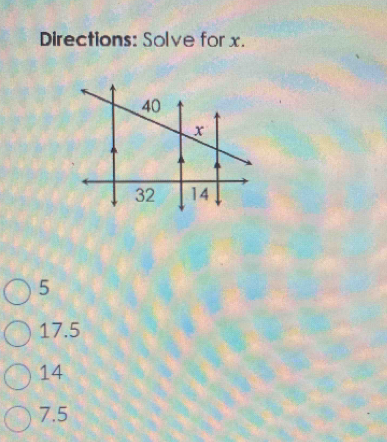 Directions: Solve for x.
5
17.5
14
7.5