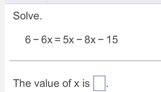 Solve.
6-6x=5x-8x-15
The value of x is □ .