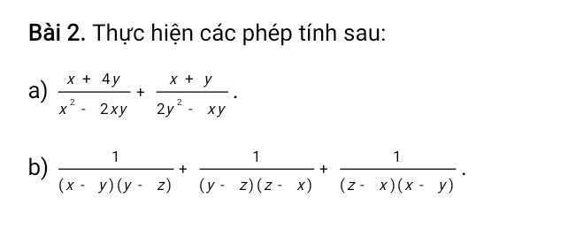 Thực hiện các phép tính sau:
a)  (x+4y)/x^2-2xy + (x+y)/2y^2-xy . 
b)  1/(x-y)(y-z) + 1/(y-z)(z-x) + 1/(z-x)(x-y) .