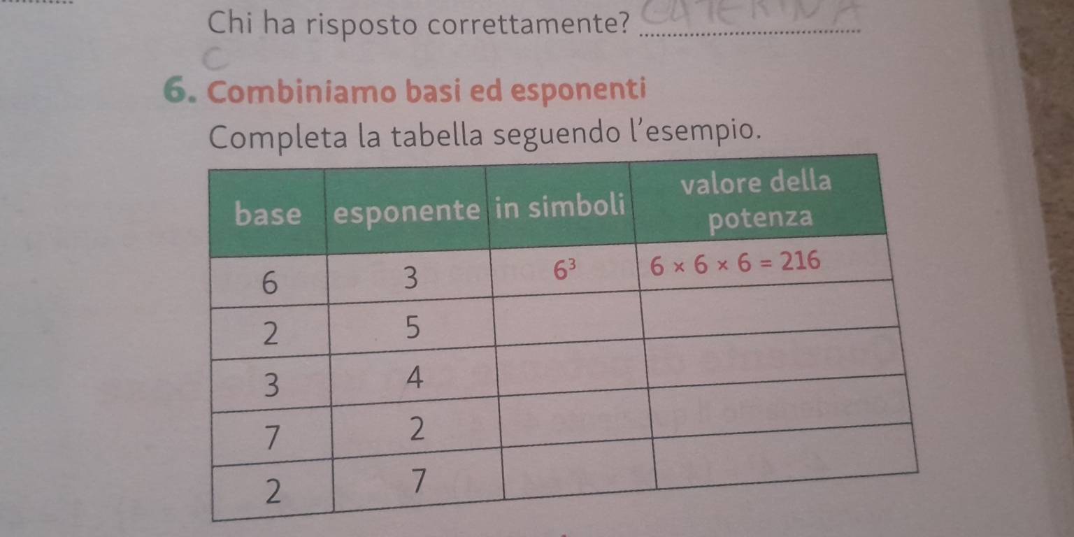 Chi ha risposto correttamente?_
6. Combiniamo basi ed esponenti
Completa la tabella seguendo l’esempio.