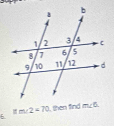 m∠ 2=70 , then find m∠ 6. 
6.