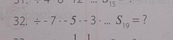 15 
32. / -7· -5· -3· ...S_19= ?