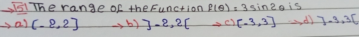 is1The range of the Function f(θ )=3sin 2 ois
a) (-2,2] b)  -2,2[ c) [-3,3] -d) ]-3,3[