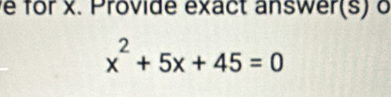 for x. Provide exact answer(s) o
x^2+5x+45=0