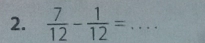  7/12 - 1/12 = _