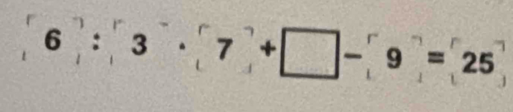 6frac :3· (7+□ -9)=25