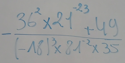 -frac 36^2* 21^(23)+49(-18)^3* 21^2* 35