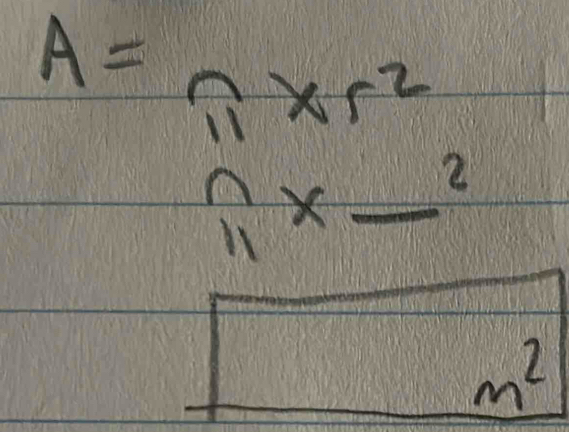 A=
π * r^2
π x _ 2
m^2