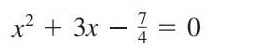 x^2+3x- 7/4 =0