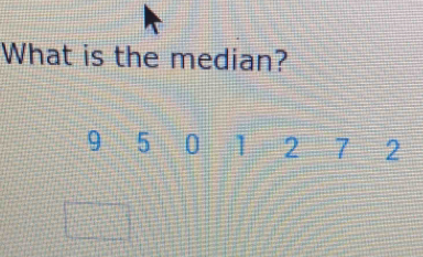 What is the median?
9 5 0 1 2 7 2