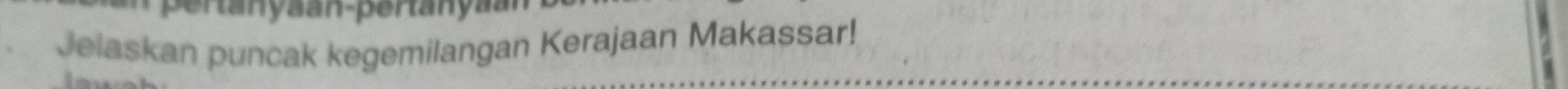pertanyaan-pertany 
Jelaskan puncak kegemilangan Kerajaan Makassar!