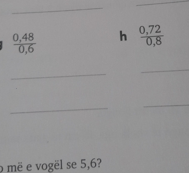  (0,48)/0,6 
h  (0,72)/0,8 
_ 
_ 
_ 
_ 
o më e vogël se 5, 6?