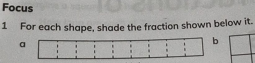 Focus 
1 For each shape, shade the fraction shown below it. 
b