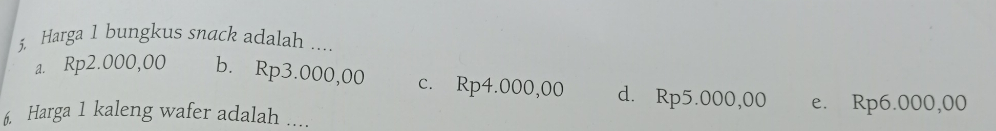 Harga 1 bungkus snack adalah ....
a. Rp2.000,00 b. Rp3.000,00 c. Rp4.000,00 d. Rp5.000,00 e. Rp6.000,00
6. Harga 1 kaleng wafer adalah ....