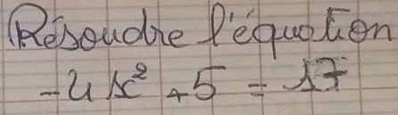 Resoudie Pequotion
-4x^2+5=17