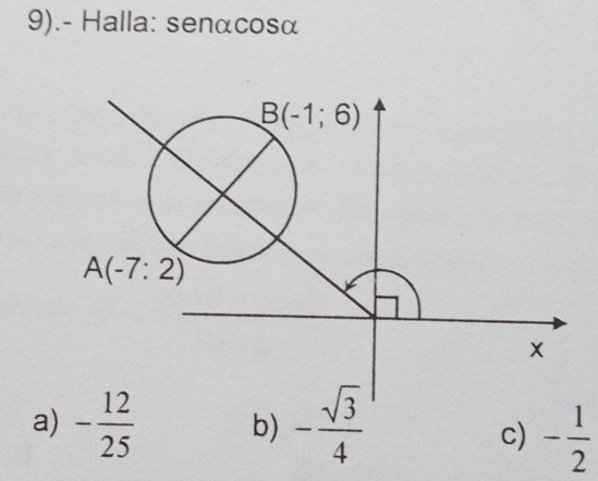 9).- Halla: senαcosα
B(-1;6)
A(-7:2)
x
a) - 12/25  b) - sqrt(3)/4 
c) - 1/2 