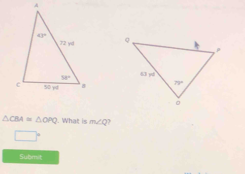 △ CBA≌ △ OPQ. What is m∠ Q 2
□°
Submit