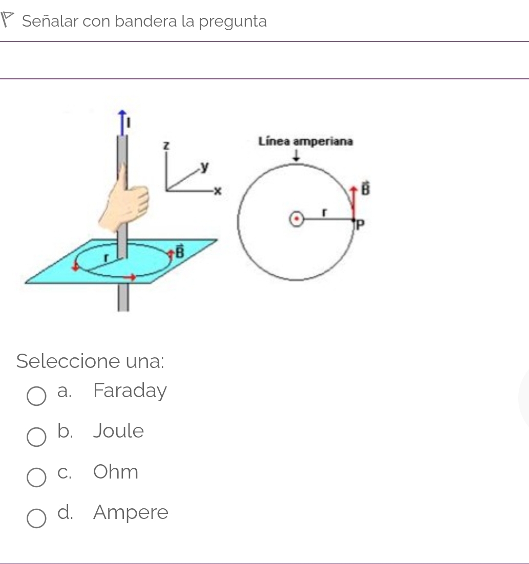 Señalar con bandera la pregunta
Seleccione una:
a. Faraday
b. Joule
c. Ohm
d. Ampere