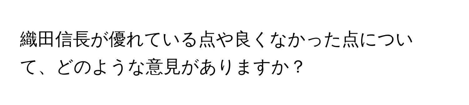 織田信長が優れている点や良くなかった点について、どのような意見がありますか？