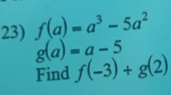 f(a)=a^3-5a^2
g(a)=a-5
Find f(-3)+g(2)