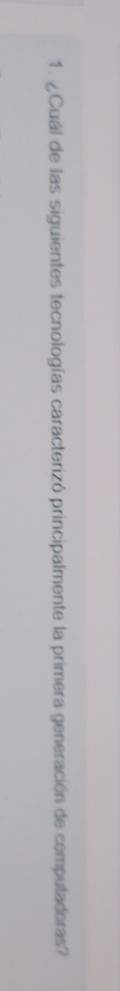 ¿Cuál de las siguientes tecnologías caracterizó principalmente la primera generación de computadoras?