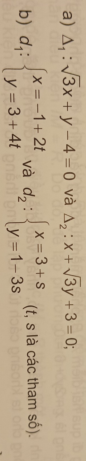 △ _1:sqrt(3)x+y-4=0 và △ _2:x+sqrt(3)y+3=0; 
b) d_1:beginarrayl x=-1+2t y=3+4tendarray. và d_2:beginarrayl x=3+s y=1-3sendarray. (t, s là các tham số).