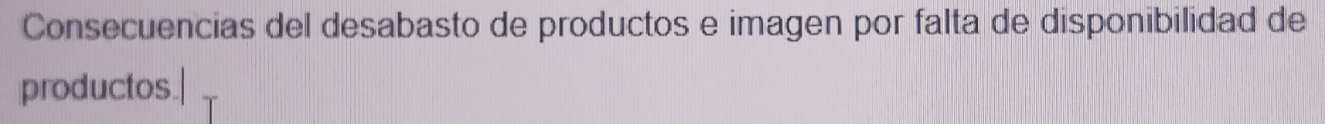 Consecuencias del desabasto de productos e imagen por falta de disponibilidad de 
productos.