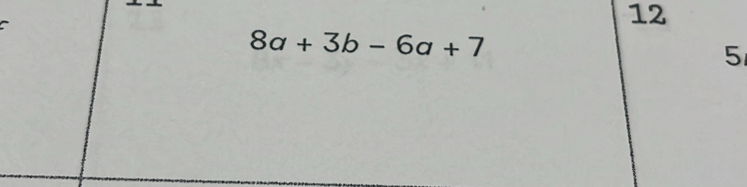 12
8a+3b-6a+7
5