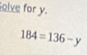 olve for y.
184=136-y