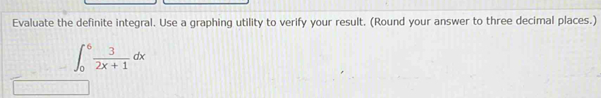 Evaluate the definite integral. Use a graphing utility to verify your result. (Round your answer to three decimal places.)
∈t _0^(6frac 3)2x+1dx