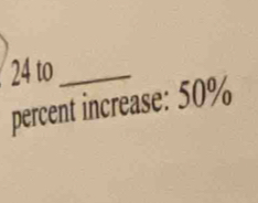 24 to_ 
percent increase: 50%