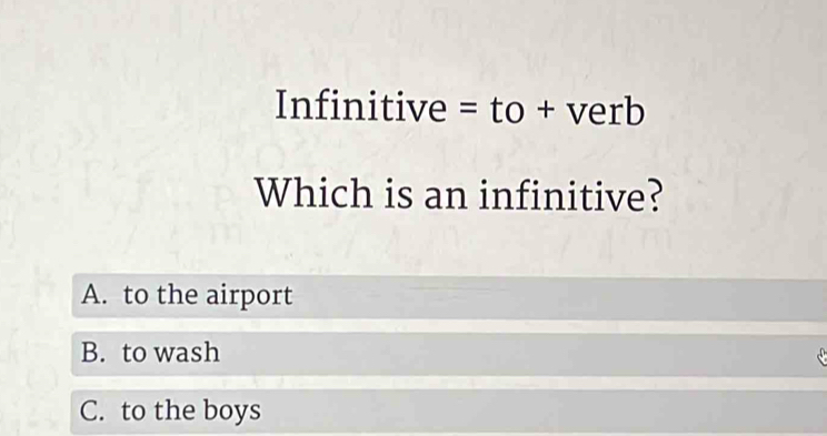 Infinitive =to+verb 
Which is an infinitive?
A. to the airport
B. to wash
C. to the boys