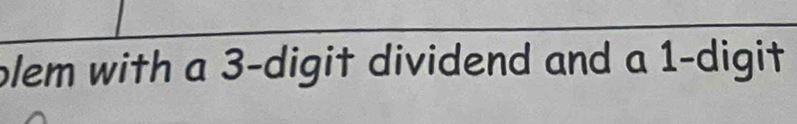 plem with a 3 -digit dividend and a 1 -digit